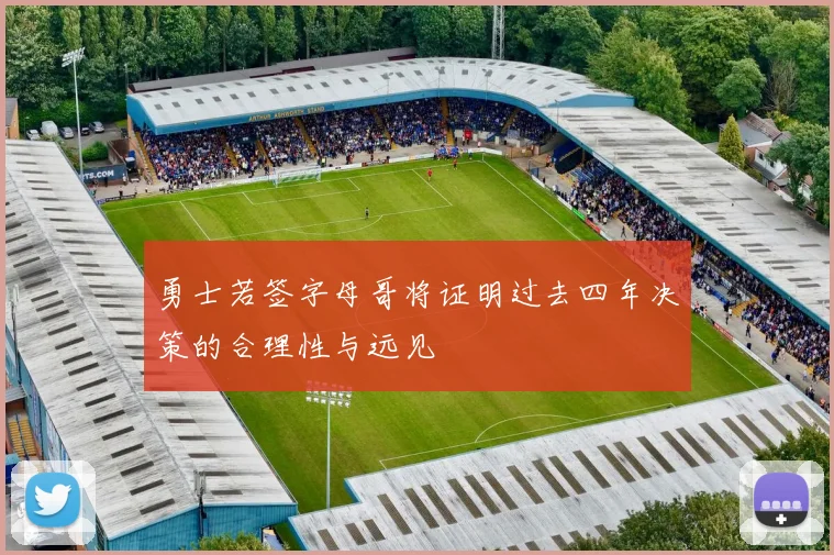 勇士若签字母哥将证明过去四年决策的合理性与远见