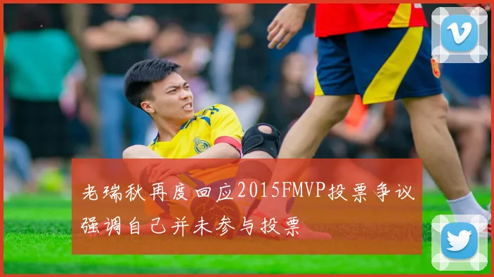 老瑞秋再度回应2015FMVP投票争议强调自己并未参与投票